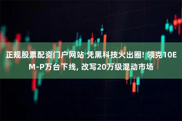 正规股票配资门户网站 凭黑科技火出圈! 领克10EM-P万台下线, 改写20万级混动市场