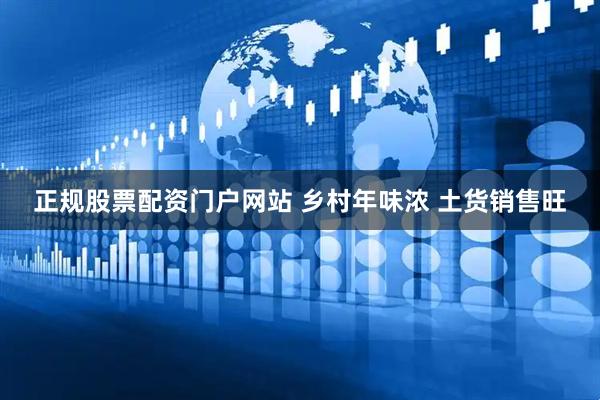 正规股票配资门户网站 乡村年味浓 土货销售旺