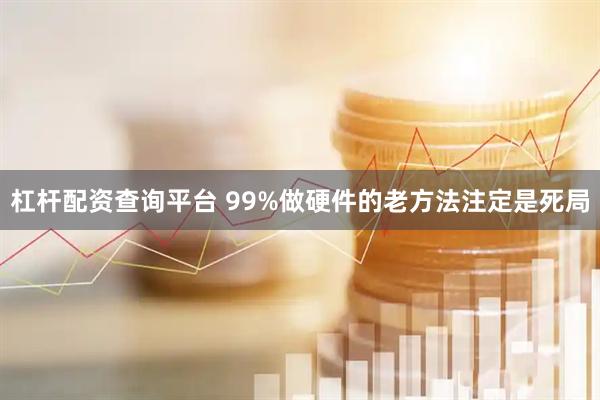 杠杆配资查询平台 99%做硬件的老方法注定是死局
